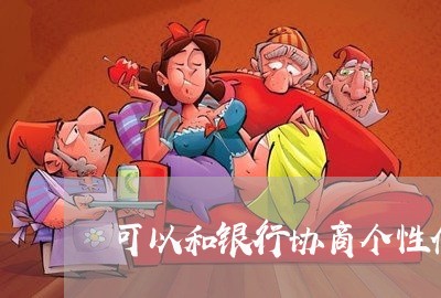 可以和银行协商个性化还款吗/2023012660683