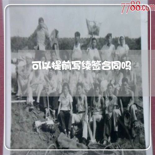 可以提前写续签合同吗/2023022616368