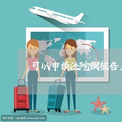 可以申请法院调被告户籍证明吗