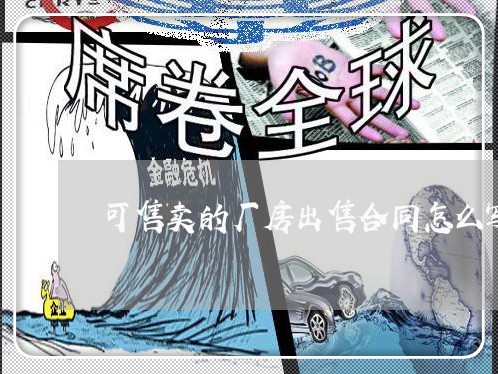 可售卖的厂房出售合同怎么写/2023041562715 可售卖的厂房出售合同怎么写/2023041562715