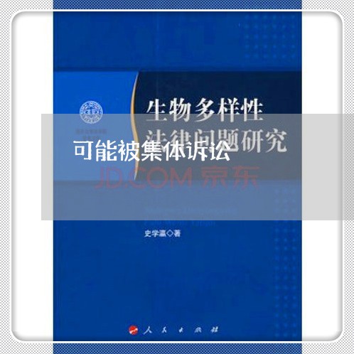 可能被集体诉讼 可能被集体诉讼