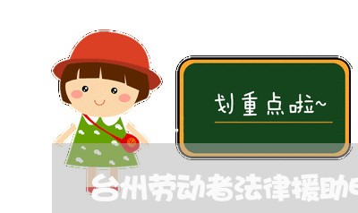 台州劳动者法律援助电话