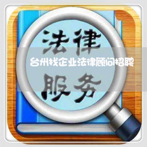 台州找企业法律顾问招聘/2023061947160
