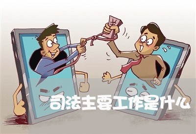 司法主要工作是什么 司法主要工作是什么