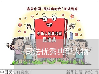 司法优秀典型人物 司法优秀典型人物