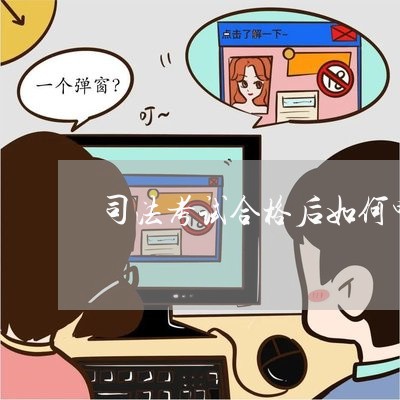 司法考试合格后如何申请证书 司法考试合格后如何申请证书