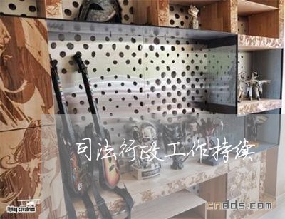 司法行政工作持续 司法行政工作持续