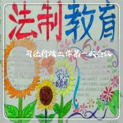 司法行政工作第一次会议 司法行政工作第一次会议