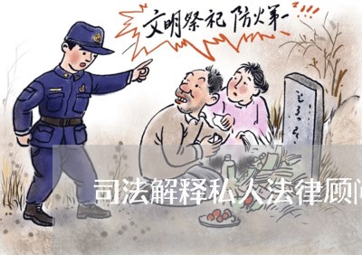 司法解释私人法律顾问/2023061830502 司法解释私人法律顾问/2023061830502