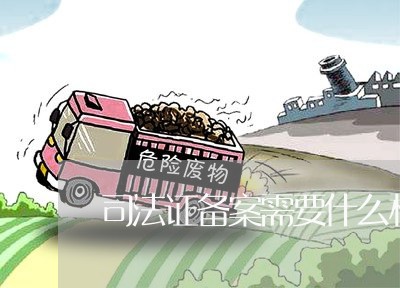 司法证备案需要什么材料