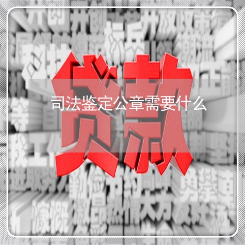 司法鉴定公章需要什么 司法鉴定公章需要什么