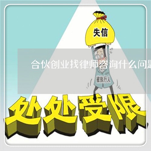 合伙创业找律师咨询什么问题/2023060390594