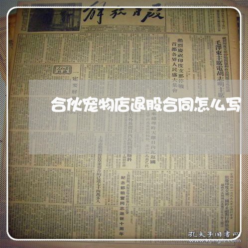 合伙宠物店退股合同怎么写/2023042104957