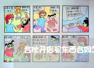 合伙开店买东西合同怎么写/2023022704878 合伙开店买东西合同怎么写/2023022704878