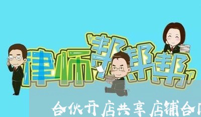 合伙开店共享店铺合同怎么写/2023041128381 合伙开店共享店铺合同怎么写/2023041128381