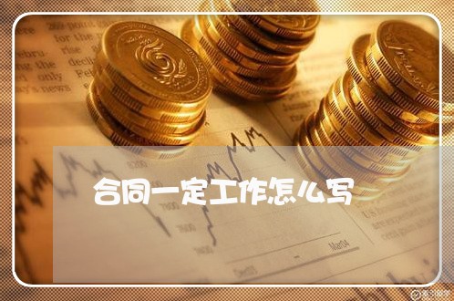 合同一定工作怎么写/2023042215158