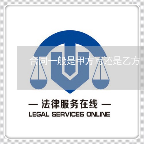 合同一般是甲方写还是乙方/2023060826240 合同一般是甲方写还是乙方/2023060826240