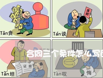 合同三个条件怎么写的简单/2023060127169 合同三个条件怎么写的简单/2023060127169