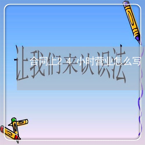 合同上24小时营业怎么写/2023042404938