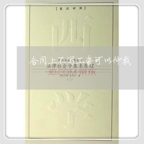 合同上不写工资可以仲裁/2023041239251