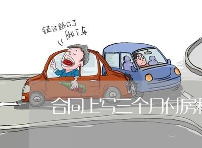 合同上写三个月付房租/2023061526958 合同上写三个月付房租/2023061526958