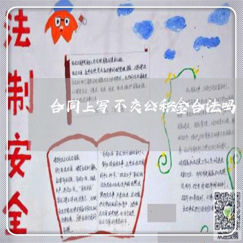 合同上写不交公积金合法吗/2023042342593 合同上写不交公积金合法吗/2023042342593
