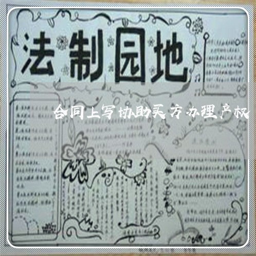 合同上写协助买方办理产权/2023040342705 合同上写协助买方办理产权/2023040342705