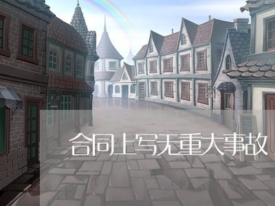 合同上写无重大事故/2023041622604 合同上写无重大事故/2023041622604