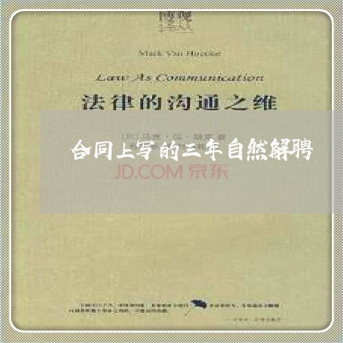 合同上写的三年自然解聘/2023060172614 合同上写的三年自然解聘/2023060172614