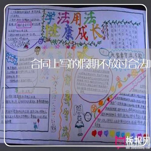 合同上写的假期不放过合法吗/2023060850603