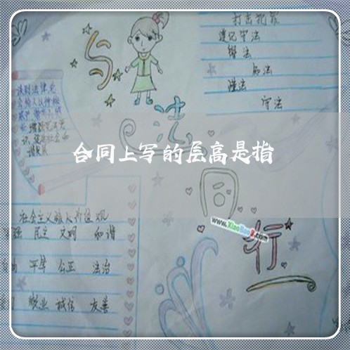 合同上写的层高是指/2023041207480 合同上写的层高是指/2023041207480