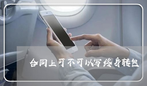 合同上可不可以写终身转包/2023061502925