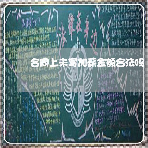 合同上未写加薪金额合法吗/2023060216037 合同上未写加薪金额合法吗/2023060216037