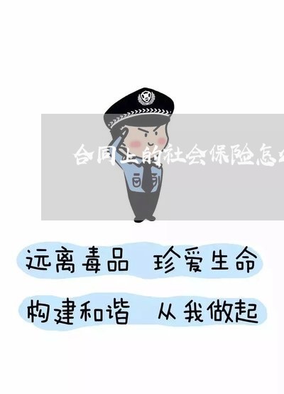 合同上的社会保险怎么写/2023041358603 合同上的社会保险怎么写/2023041358603