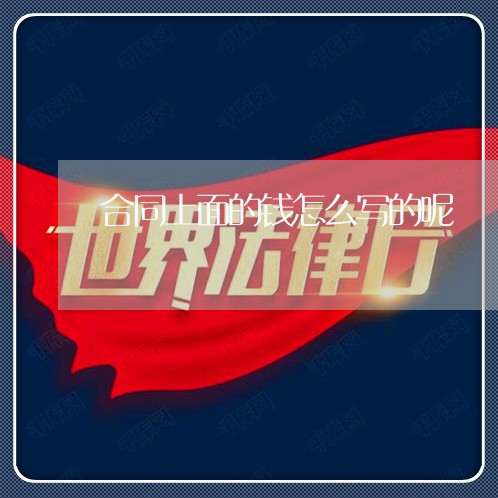 合同上面的钱怎么写的呢/2023060273746