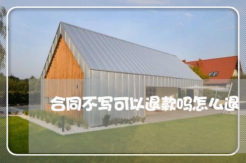 合同不写可以退款吗怎么退/2023041436068