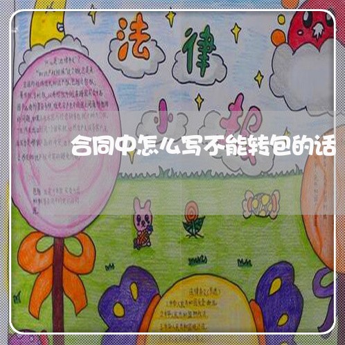 合同中怎么写不能转包的话/2023011604927 合同中怎么写不能转包的话/2023011604927