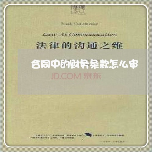 合同中的财务条款怎么审 合同中的财务条款怎么审