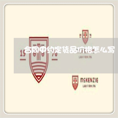 合同中约定货品价格怎么写/2023041311826 合同中约定货品价格怎么写/2023041311826