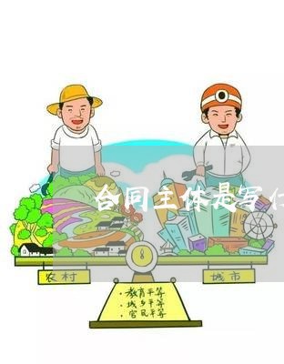 合同主体是写什么意思/2023022664927 合同主体是写什么意思/2023022664927