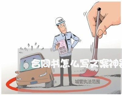 合同书怎么写文案神器/2023041117270 合同书怎么写文案神器/2023041117270