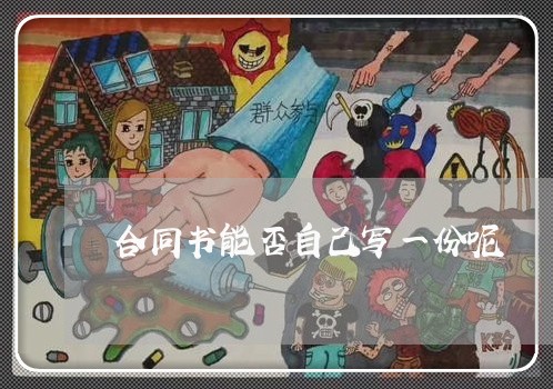 合同书能否自己写一份呢/2023060737140 合同书能否自己写一份呢/2023060737140