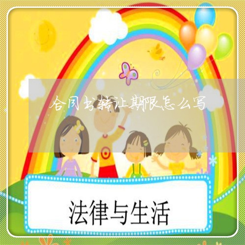 合同书转让期限怎么写/2023022782825 合同书转让期限怎么写/2023022782825