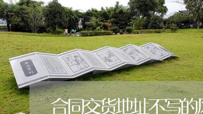 合同交货地址不写的风险/2023041162715 合同交货地址不写的风险/2023041162715