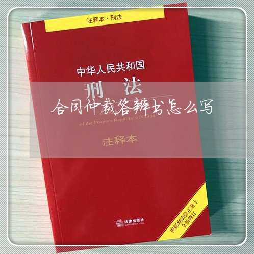 合同仲裁答辩书怎么写/2023022751615