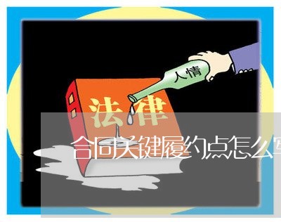 合同关键履约点怎么写合适/2023022699603 合同关键履约点怎么写合适/2023022699603