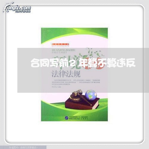 合同写前2年算不算违反/2023041683704 合同写前2年算不算违反/2023041683704