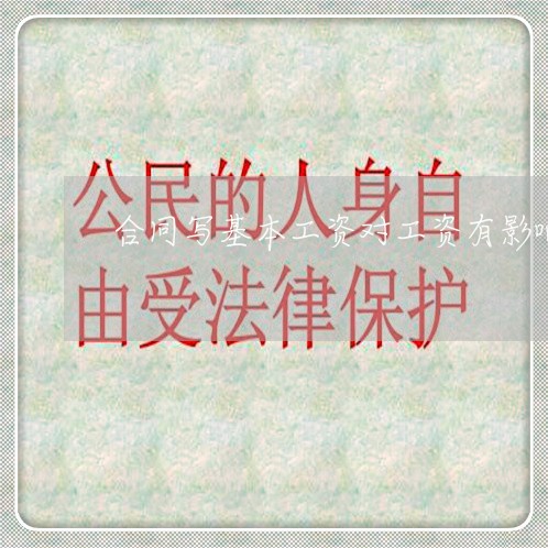 合同写基本工资对工资有影响吗/2023060760471 合同写基本工资对工资有影响吗/2023060760471