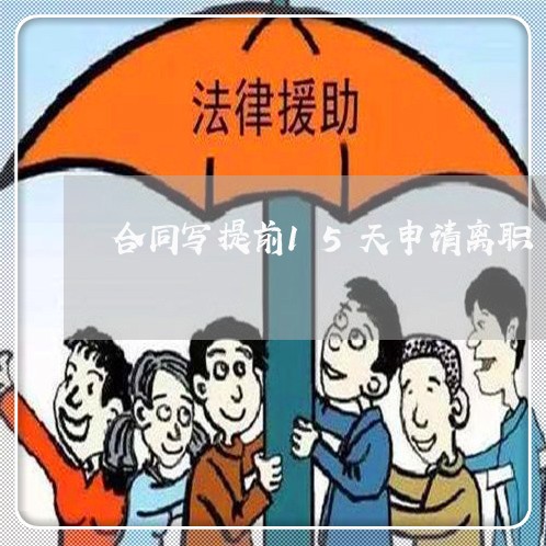 合同写提前15天申请离职/2023040307170