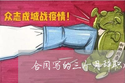 合同写的三个月辞职生效吗/2023061660513